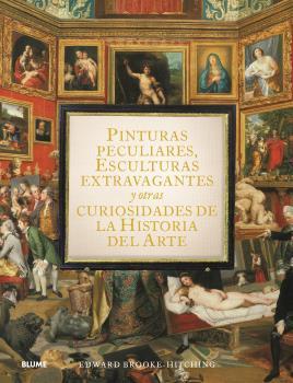 PINTURAS PECULIARES, ESCULTURAS EXTRAVAGANTES Y OTRAS CURIOSIDADES DE LA HISTORI | 9788419499950 | BROOK-HITCHING, EDWARD | Llibres Parcir | Llibreria Parcir | Llibreria online de Manresa | Comprar llibres en català i castellà online