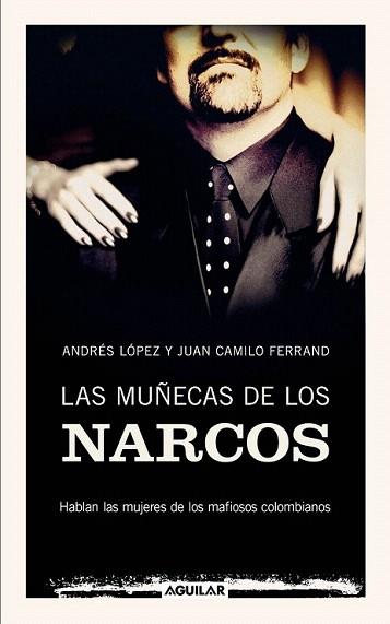 LAS MUÐECAS DE LOS NARCOS hablan las mujeres de los mafioso | 9788403100909 | ANDRES LOPEZ JUAN CAMILO FERRAND | Llibres Parcir | Llibreria Parcir | Llibreria online de Manresa | Comprar llibres en català i castellà online