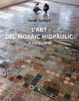 L'ART DEL MOSAIC HIDRÀULIC A CATALUNYA | 9788483308233 | GRISET MORO, JORDI | Llibres Parcir | Llibreria Parcir | Llibreria online de Manresa | Comprar llibres en català i castellà online