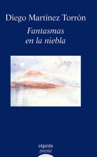 FANTASMAS EN LA NIEBLA algaida poesia | 9788498773033 | DIEGO MARTINEZ TORRON | Llibres Parcir | Llibreria Parcir | Llibreria online de Manresa | Comprar llibres en català i castellà online