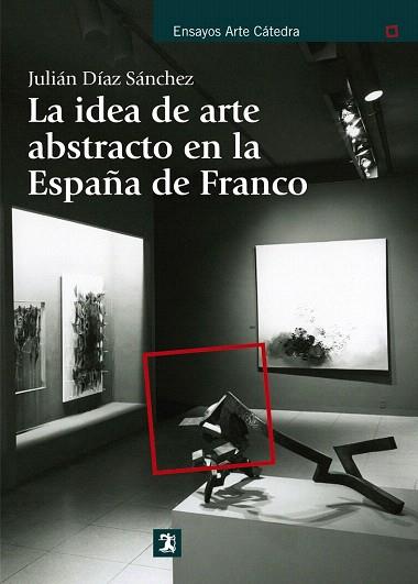 LA IDEA DE ARTE ABSTRACTO EN LA ESPAÑA DE FRANCO | 9788437630892 | DÍAZ SÁNCHEZ, JULIÁN | Llibres Parcir | Llibreria Parcir | Llibreria online de Manresa | Comprar llibres en català i castellà online