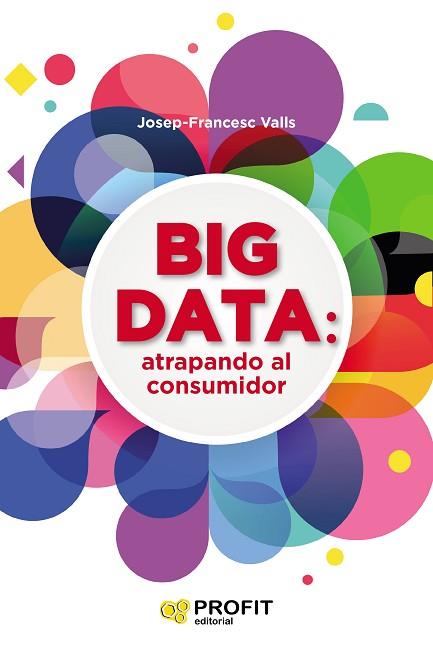 BIG DATA: ATRAPANDO AL CONSUMIDOR | 9788416904457 | VALLS, JOSEP FRANCESC | Llibres Parcir | Llibreria Parcir | Llibreria online de Manresa | Comprar llibres en català i castellà online