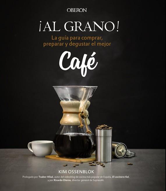 ¡AL GRANO! LA GUÍA PARA COMPRAR, PREPARAR Y DEGUSTAR EL MEJOR CAFÉ | 9788441538108 | OSSENBLOK, KIM | Llibres Parcir | Llibreria Parcir | Llibreria online de Manresa | Comprar llibres en català i castellà online