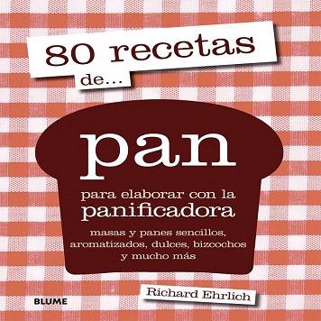 80 RECETAS DE PAN PARA ELABORAR CON LA PANIFICADORA | 9788416138227 | RICHARD EHRLICH | Llibres Parcir | Llibreria Parcir | Llibreria online de Manresa | Comprar llibres en català i castellà online