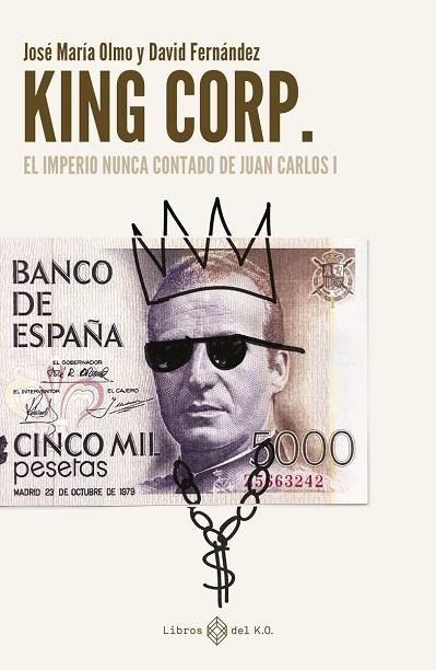 KING CORP. EL IMPERIO NUNCA CONTADO DE JUAN CARLOS I | 9788419119308 | FERNÁNDEZ, DAVID / OLMO, JOSÉ MARÍA | Llibres Parcir | Llibreria Parcir | Llibreria online de Manresa | Comprar llibres en català i castellà online