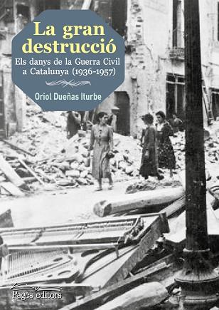 LA GRAN DESTRUCCIÓ. ELS DANYS DE LA GUERRA CIVIL A CATALUNYA (1936-1957) | 9788499757193 | DUEÑAS ITURBE, ORIOL | Llibres Parcir | Llibreria Parcir | Llibreria online de Manresa | Comprar llibres en català i castellà online