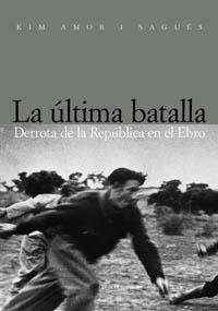 LA UTLIMA BATALLA DERROTA DE LA REPUBLICA EN EL EBRO | 9788496052697 | KIM AMOR I SAGUES | Llibres Parcir | Llibreria Parcir | Llibreria online de Manresa | Comprar llibres en català i castellà online