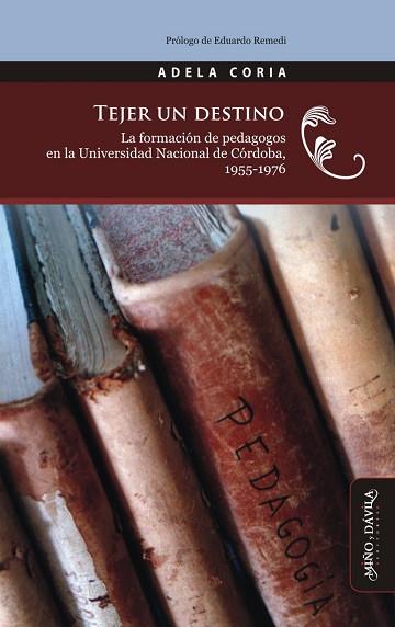 TEJER UN DESTINO. . LA FORMACIÓN DE PEDAGOGOS EN LA UNIVERSIDAD NACIONAL DE CÓRDOBA, ARGENTINA, 1955-1976 | PODI125809 | CORIA  ADELA/REMEDI  EDUARDO | Llibres Parcir | Llibreria Parcir | Llibreria online de Manresa | Comprar llibres en català i castellà online