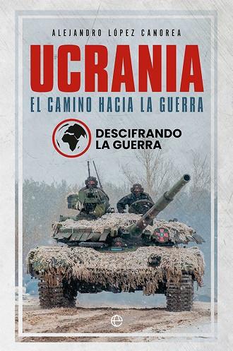 UCRANIA. EL CAMINO HACIA LA GUERRA | 9788413843582 | LA GUERRA, DESCIFRANDO/LÓPEZ CANOREA, ALEJANDRO | Llibres Parcir | Llibreria Parcir | Llibreria online de Manresa | Comprar llibres en català i castellà online