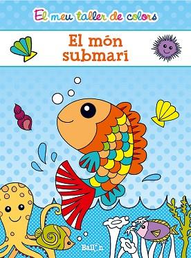 EL MEU TALLER DE COLORS - EL MÓN SUBMARÍ | 9789463072670 | BALLON | Llibres Parcir | Llibreria Parcir | Llibreria online de Manresa | Comprar llibres en català i castellà online