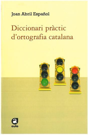 DICCIONARI PRACTIC ORTOGRAFIA CATALANA | 9788492672585 | ABRIL ESPAÐOL JOAN | Llibres Parcir | Llibreria Parcir | Llibreria online de Manresa | Comprar llibres en català i castellà online