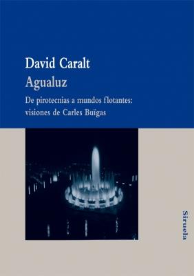 AGUALUZ DE PIROTECNIAS A MUNDOS FLOTANTES C BUIGAS | 9788498413922 | DAVID CARALT | Llibres Parcir | Llibreria Parcir | Llibreria online de Manresa | Comprar llibres en català i castellà online