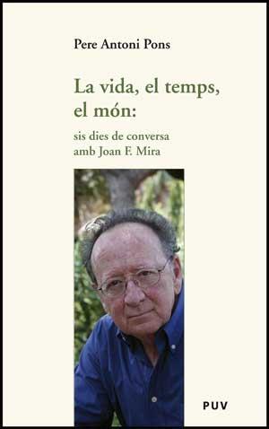 LA VIDA, EL TEMPS, EL MÓN: SIS DIES DE CONVERSA AMB JOAN F. MIRA | 9788437074191 | PONS, PERE ANTONI | Llibres Parcir | Librería Parcir | Librería online de Manresa | Comprar libros en catalán y castellano online