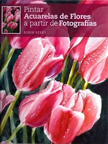 PINTAR ACUARELAS DE FLORES A PARTIR DE FOTOGRAFIAS | 9788415053026 | ROBIN BERRY | Llibres Parcir | Llibreria Parcir | Llibreria online de Manresa | Comprar llibres en català i castellà online