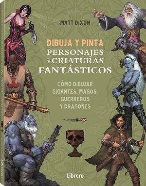 DIBUJA Y PINTA PERSONAJES Y CRIATURAS FANTASTICOS | 9788411540568 | DIXON, MATT | Llibres Parcir | Librería Parcir | Librería online de Manresa | Comprar libros en catalán y castellano online